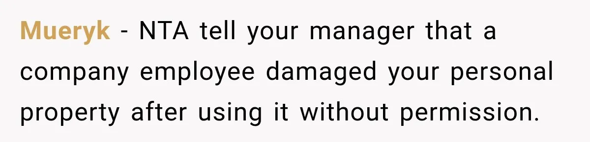 Mueryk − NTA tell your manager that a company employee damaged your personal property after using it without permission.