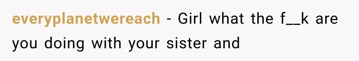 She Refused to Add a Stranger to Her First Anniversary Trip After Divorce, and Her Sister Got Offended everyplanetwereach − Girl what the f__k are you doing with your sister and