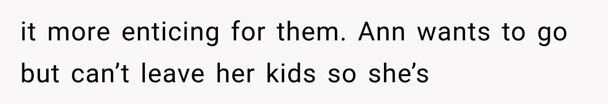She Refused to Add a Stranger to Her First Anniversary Trip After Divorce, and Her Sister Got Offended it more enticing for them. Ann wants to go but can’t leave her kids so she’s
