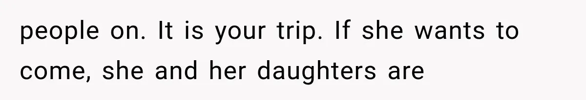 She Refused to Add a Stranger to Her First Anniversary Trip After Divorce, and Her Sister Got Offended people on. It is your trip. If she wants to come, she and her daughters are