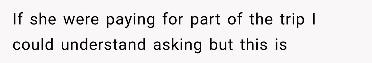She Refused to Add a Stranger to Her First Anniversary Trip After Divorce, and Her Sister Got Offended If she were paying for part of the trip I could understand asking but this is