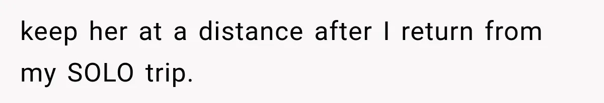 She Refused to Add a Stranger to Her First Anniversary Trip After Divorce, and Her Sister Got Offended keep her at a distance after I return from my SOLO trip.