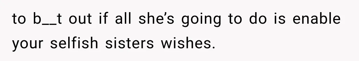 She Refused to Add a Stranger to Her First Anniversary Trip After Divorce, and Her Sister Got Offended to b__t out if all she’s going to do is enable your selfish sisters wishes.