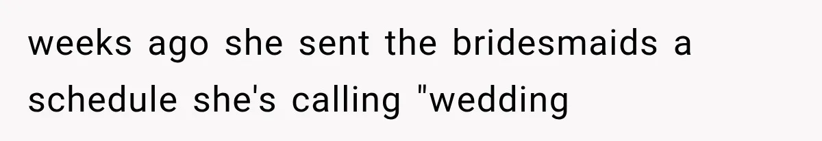 weeks ago she sent the bridesmaids a schedule she's calling "wedding