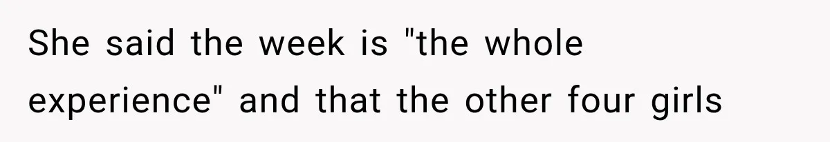 She said the week is "the whole experience" and that the other four girls
