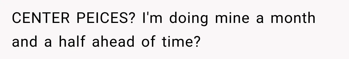 CENTER PEICES? I'm doing mine a month and a half ahead of time?