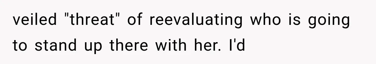 veiled "threat" of reevaluating who is going to stand up there with her. I'd