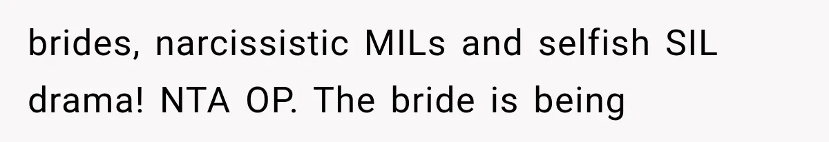 brides, narcissistic MILs and selfish SIL drama! NTA OP. The bride is being