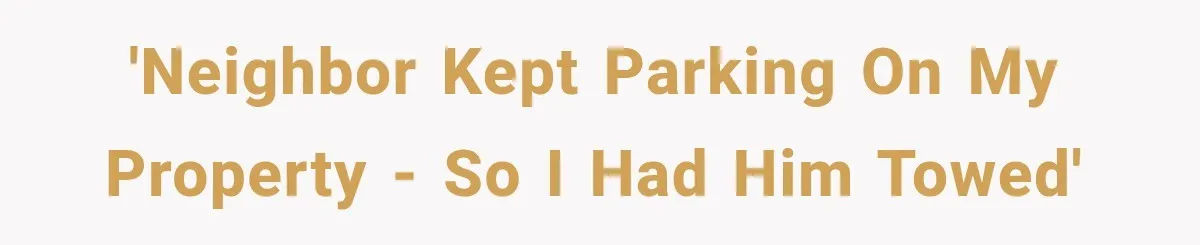Woman Lets Best Friend Sleep Beside Her After His Cot Breaks, Then Starts Questioning Their Entire Friendship 'Neighbor kept parking on my property - so I had him towed'