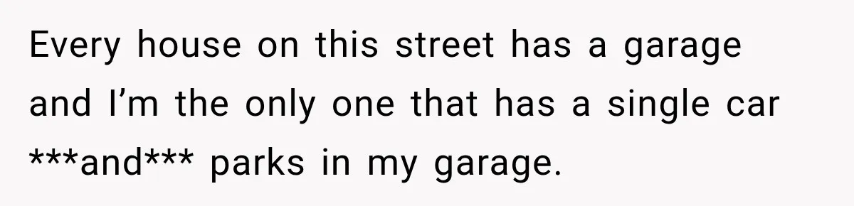 Woman Lets Best Friend Sleep Beside Her After His Cot Breaks, Then Starts Questioning Their Entire Friendship Every house on this street has a garage and I’m the only one that has a single car ***and*** parks in my garage.