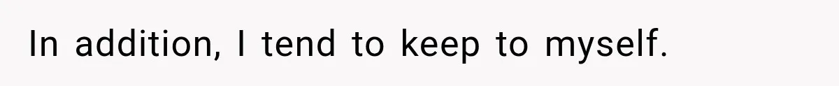 Woman Lets Best Friend Sleep Beside Her After His Cot Breaks, Then Starts Questioning Their Entire Friendship In addition, I tend to keep to myself.