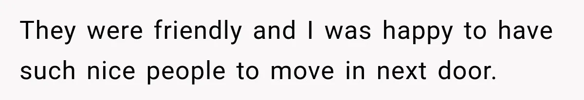 Woman Lets Best Friend Sleep Beside Her After His Cot Breaks, Then Starts Questioning Their Entire Friendship They were friendly and I was happy to have such nice people to move in next door.