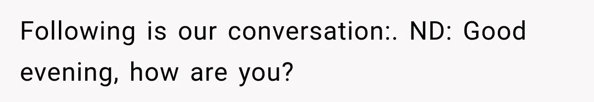 Woman Lets Best Friend Sleep Beside Her After His Cot Breaks, Then Starts Questioning Their Entire Friendship Following is our conversation:. ND: Good evening, how are you?