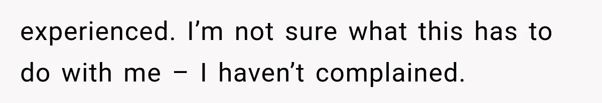 Woman Lets Best Friend Sleep Beside Her After His Cot Breaks, Then Starts Questioning Their Entire Friendship experienced. I’m not sure what this has to do with me – I haven’t complained.