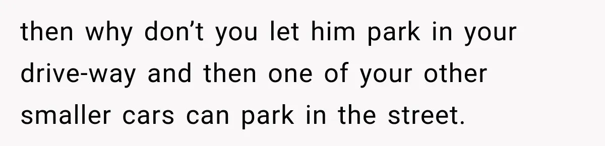 Woman Lets Best Friend Sleep Beside Her After His Cot Breaks, Then Starts Questioning Their Entire Friendship then why don’t you let him park in your drive-way and then one of your other smaller cars can park in the street.