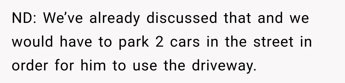 Woman Lets Best Friend Sleep Beside Her After His Cot Breaks, Then Starts Questioning Their Entire Friendship ND: We’ve already discussed that and we would have to park 2 cars in the street in order for him to use the driveway.