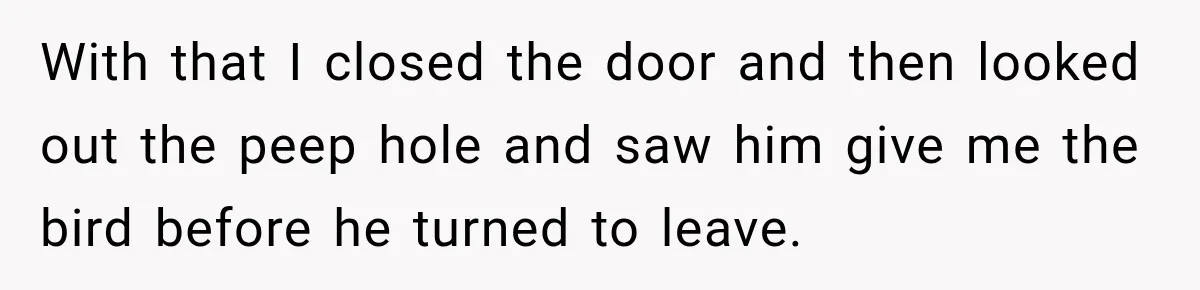 Woman Lets Best Friend Sleep Beside Her After His Cot Breaks, Then Starts Questioning Their Entire Friendship With that I closed the door and then looked out the peep hole and saw him give me the bird before he turned to leave.