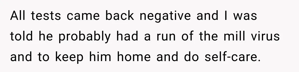 Woman Lets Best Friend Sleep Beside Her After His Cot Breaks, Then Starts Questioning Their Entire Friendship All tests came back negative and I was told he probably had a run of the mill virus and to keep him home and do self-care.