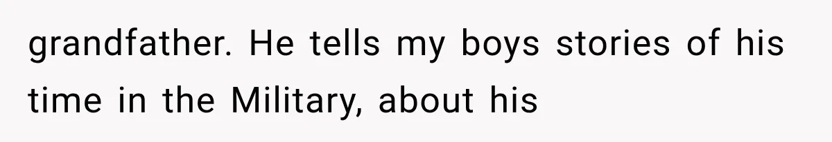 Woman Lets Best Friend Sleep Beside Her After His Cot Breaks, Then Starts Questioning Their Entire Friendship grandfather. He tells my boys stories of his time in the Military, about his