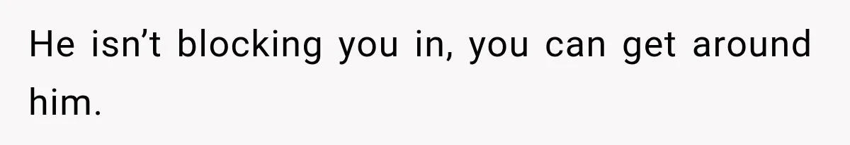 Woman Lets Best Friend Sleep Beside Her After His Cot Breaks, Then Starts Questioning Their Entire Friendship He isn’t blocking you in, you can get around him.