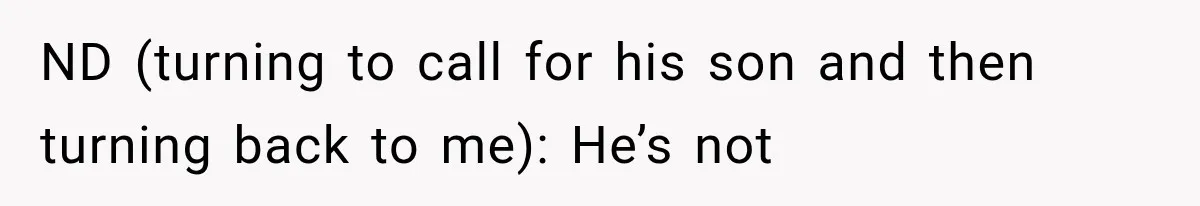 Woman Lets Best Friend Sleep Beside Her After His Cot Breaks, Then Starts Questioning Their Entire Friendship ND (turning to call for his son and then turning back to me): He’s not