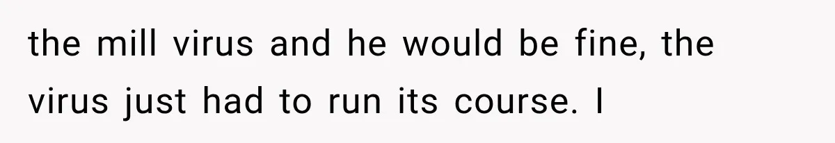 Woman Lets Best Friend Sleep Beside Her After His Cot Breaks, Then Starts Questioning Their Entire Friendship the mill virus and he would be fine, the virus just had to run its course. I