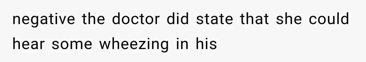 Woman Lets Best Friend Sleep Beside Her After His Cot Breaks, Then Starts Questioning Their Entire Friendship negative the doctor did state that she could hear some wheezing in his