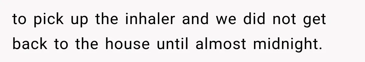 Woman Lets Best Friend Sleep Beside Her After His Cot Breaks, Then Starts Questioning Their Entire Friendship to pick up the inhaler and we did not get back to the house until almost midnight.