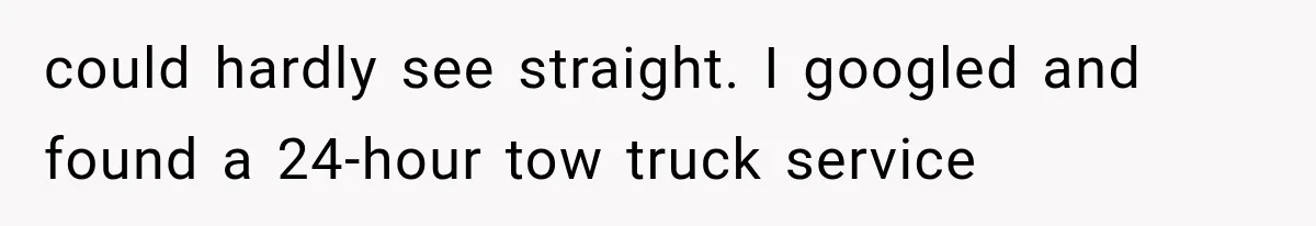 Woman Lets Best Friend Sleep Beside Her After His Cot Breaks, Then Starts Questioning Their Entire Friendship could hardly see straight. I googled and found a 24-hour tow truck service