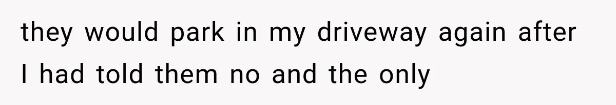 Woman Lets Best Friend Sleep Beside Her After His Cot Breaks, Then Starts Questioning Their Entire Friendship they would park in my driveway again after I had told them no and the only
