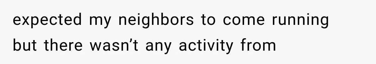 Woman Lets Best Friend Sleep Beside Her After His Cot Breaks, Then Starts Questioning Their Entire Friendship expected my neighbors to come running but there wasn’t any activity from