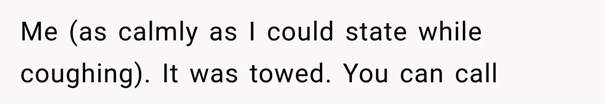 Woman Lets Best Friend Sleep Beside Her After His Cot Breaks, Then Starts Questioning Their Entire Friendship Me (as calmly as I could state while coughing). It was towed. You can call