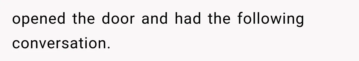 Woman Lets Best Friend Sleep Beside Her After His Cot Breaks, Then Starts Questioning Their Entire Friendship opened the door and had the following conversation.