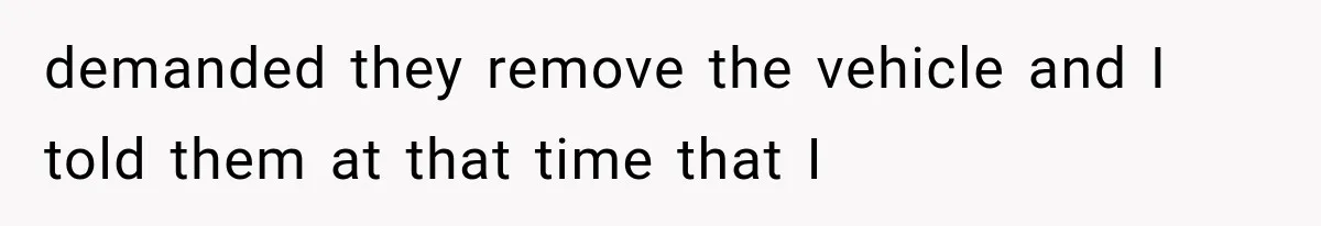 Woman Lets Best Friend Sleep Beside Her After His Cot Breaks, Then Starts Questioning Their Entire Friendship demanded they remove the vehicle and I told them at that time that I