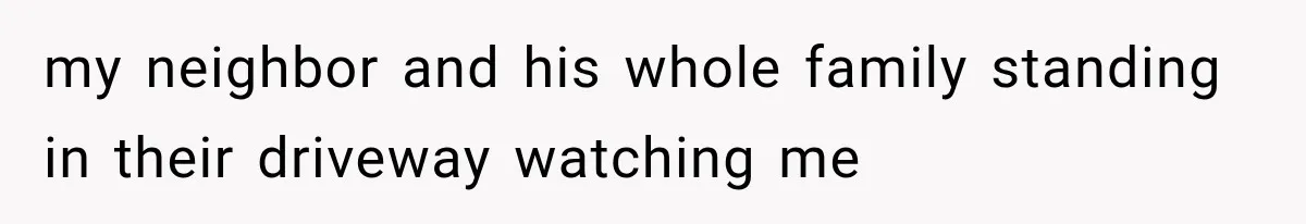 Woman Lets Best Friend Sleep Beside Her After His Cot Breaks, Then Starts Questioning Their Entire Friendship my neighbor and his whole family standing in their driveway watching me