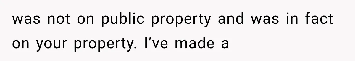 Woman Lets Best Friend Sleep Beside Her After His Cot Breaks, Then Starts Questioning Their Entire Friendship was not on public property and was in fact on your property. I’ve made a