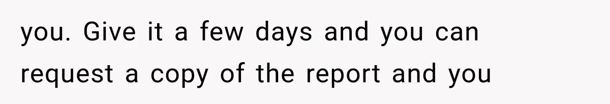 Woman Lets Best Friend Sleep Beside Her After His Cot Breaks, Then Starts Questioning Their Entire Friendship you. Give it a few days and you can request a copy of the report and you