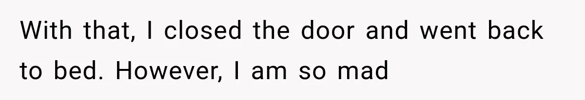 Woman Lets Best Friend Sleep Beside Her After His Cot Breaks, Then Starts Questioning Their Entire Friendship With that, I closed the door and went back to bed. However, I am so mad