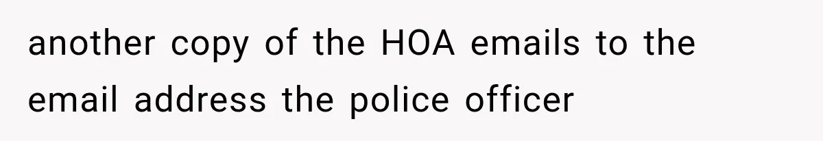 Woman Lets Best Friend Sleep Beside Her After His Cot Breaks, Then Starts Questioning Their Entire Friendship another copy of the HOA emails to the email address the police officer