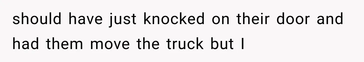 Woman Lets Best Friend Sleep Beside Her After His Cot Breaks, Then Starts Questioning Their Entire Friendship should have just knocked on their door and had them move the truck but I