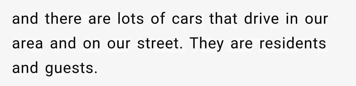 Woman Lets Best Friend Sleep Beside Her After His Cot Breaks, Then Starts Questioning Their Entire Friendship and there are lots of cars that drive in our area and on our street. They are residents and guests.