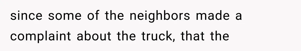 Woman Lets Best Friend Sleep Beside Her After His Cot Breaks, Then Starts Questioning Their Entire Friendship since some of the neighbors made a complaint about the truck, that the