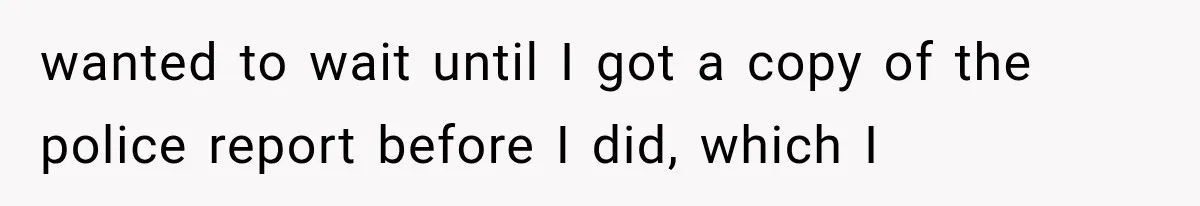 Woman Lets Best Friend Sleep Beside Her After His Cot Breaks, Then Starts Questioning Their Entire Friendship wanted to wait until I got a copy of the police report before I did, which I