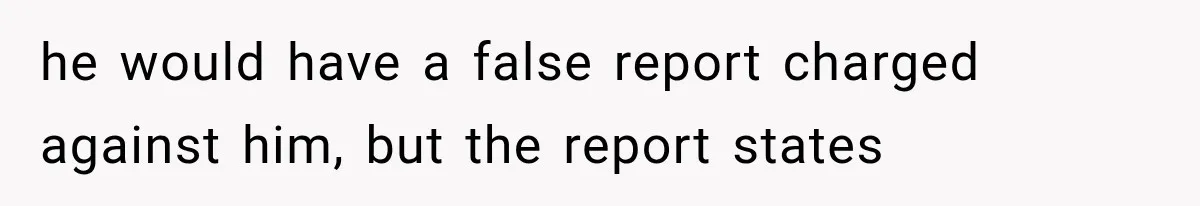 Woman Lets Best Friend Sleep Beside Her After His Cot Breaks, Then Starts Questioning Their Entire Friendship he would have a false report charged against him, but the report states