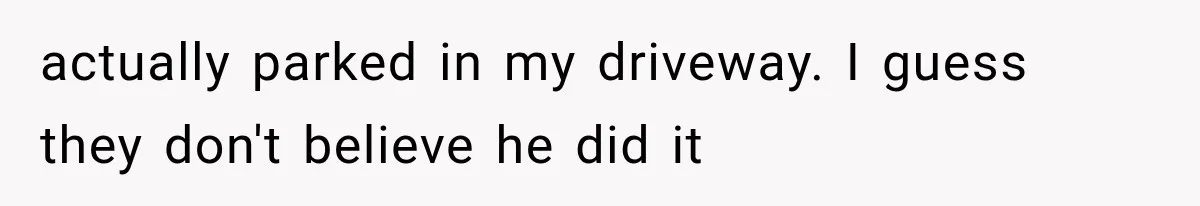 Woman Lets Best Friend Sleep Beside Her After His Cot Breaks, Then Starts Questioning Their Entire Friendship actually parked in my driveway. I guess they don't believe he did it