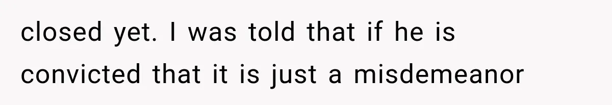 Woman Lets Best Friend Sleep Beside Her After His Cot Breaks, Then Starts Questioning Their Entire Friendship closed yet. I was told that if he is convicted that it is just a misdemeanor