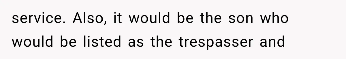 Woman Lets Best Friend Sleep Beside Her After His Cot Breaks, Then Starts Questioning Their Entire Friendship service. Also, it would be the son who would be listed as the trespasser and