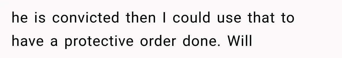 Woman Lets Best Friend Sleep Beside Her After His Cot Breaks, Then Starts Questioning Their Entire Friendship he is convicted then I could use that to have a protective order done. Will