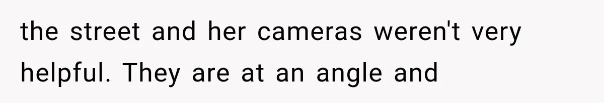 Woman Lets Best Friend Sleep Beside Her After His Cot Breaks, Then Starts Questioning Their Entire Friendship the street and her cameras weren't very helpful. They are at an angle and