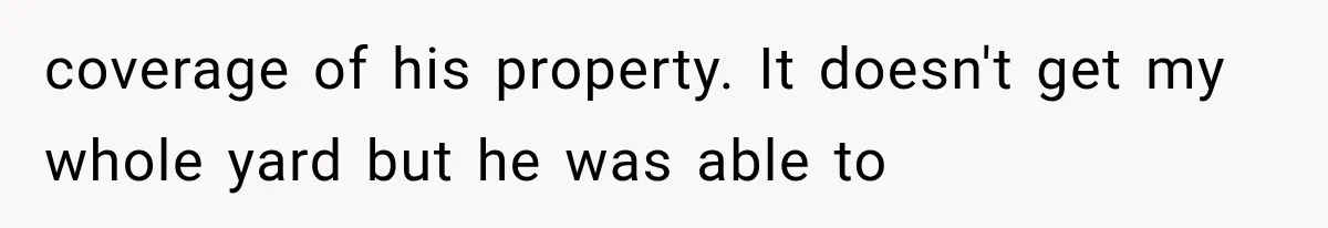 Woman Lets Best Friend Sleep Beside Her After His Cot Breaks, Then Starts Questioning Their Entire Friendship coverage of his property. It doesn't get my whole yard but he was able to